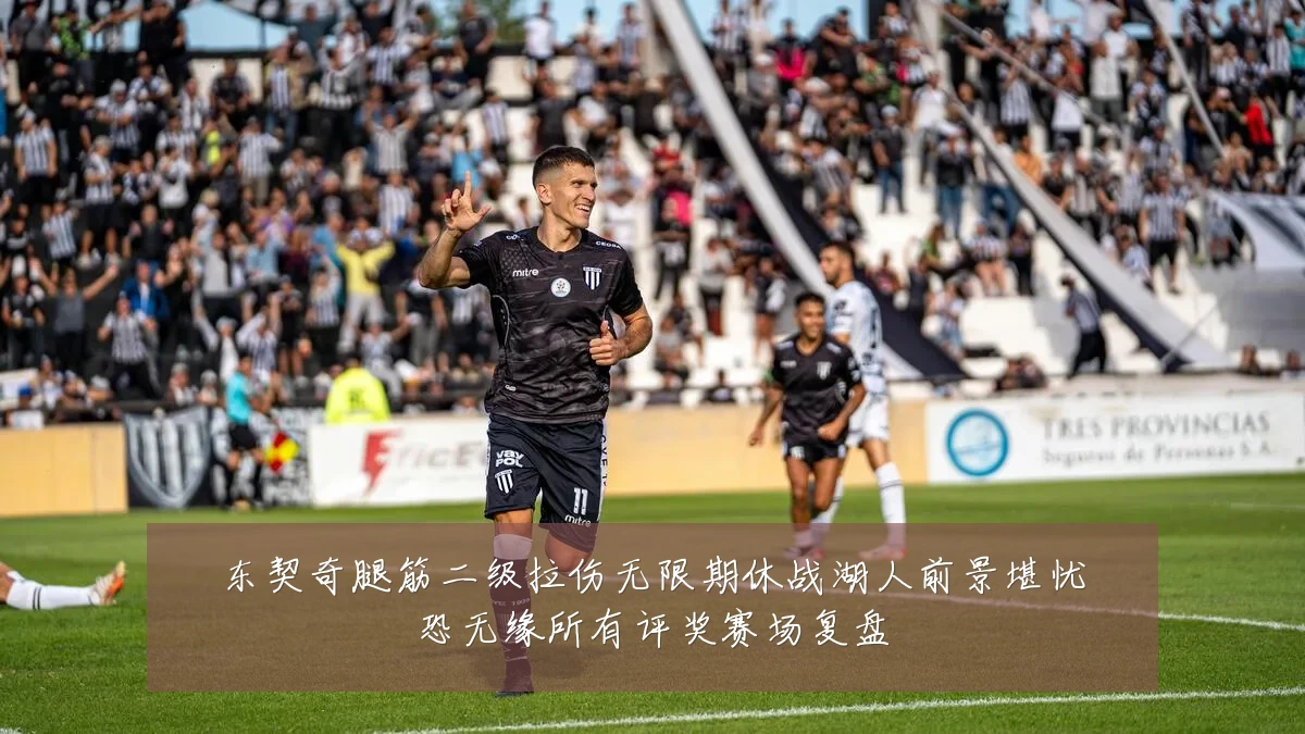 东契奇腿筋二级拉伤无限期休战湖人前景堪忧恐无缘所有评奖赛场复盘